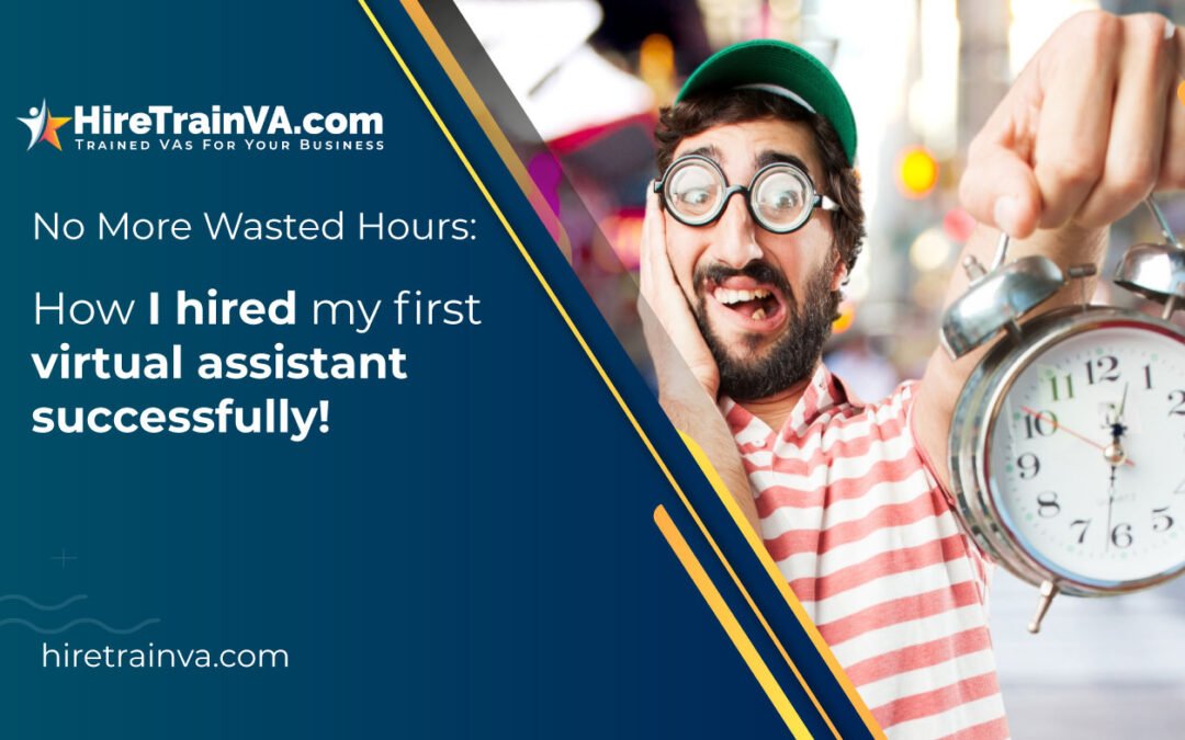 No More Wasted Hours: How I hired my first virtual assistant successfully!